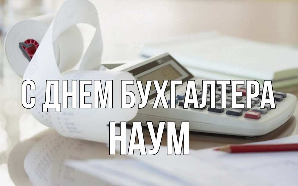 Открытка на каждый день с именем, Наум С днем бухгалтера калькулятор Прикольная открытка с пожеланием онлайн скачать бесплатно 
