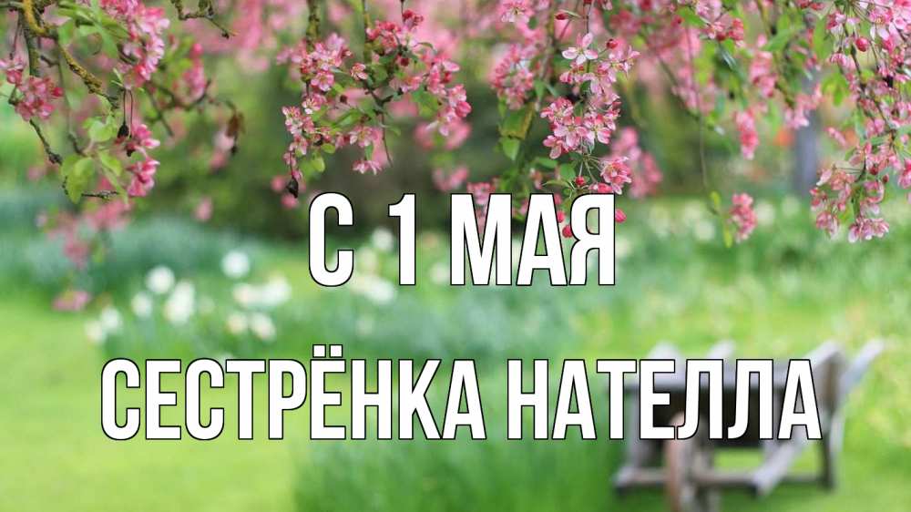 Открытка на каждый день с именем, Сестрёнка-Нателла С 1 мая С 1 мая Прикольная открытка с пожеланием онлайн скачать бесплатно 