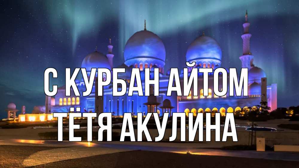 Открытка на каждый день с именем, Тётя-Акулина С курбан айтом мечеть Прикольная открытка с пожеланием онлайн скачать бесплатно 