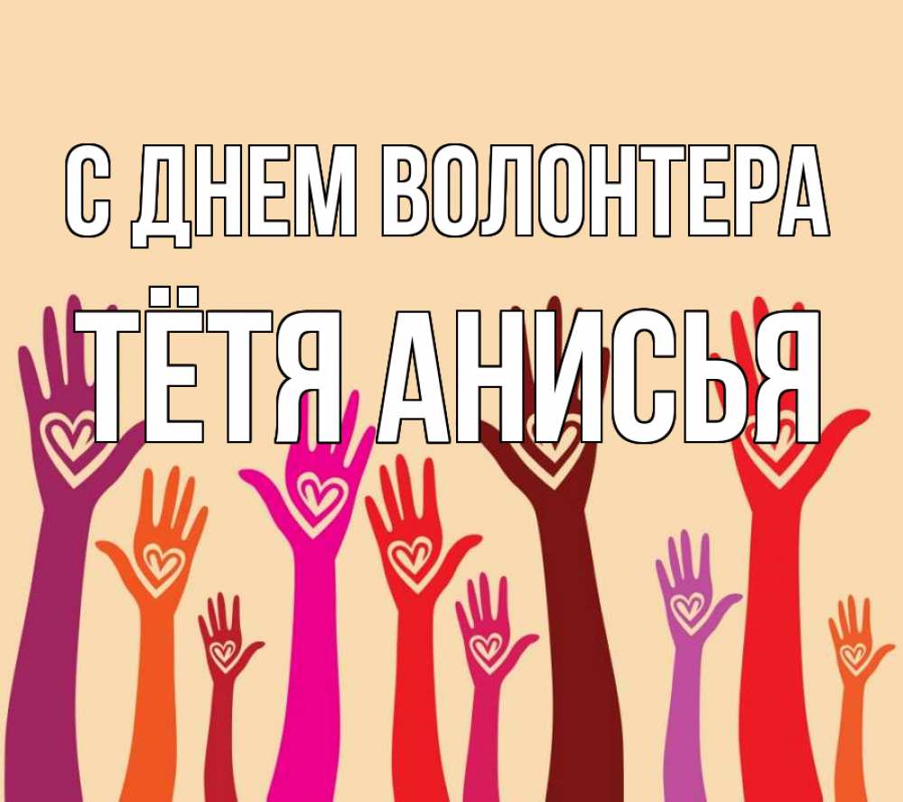Открытка на каждый день с именем, Тётя-Анисья С днем волонтера с днем волонтера Прикольная открытка с пожеланием онлайн скачать бесплатно 