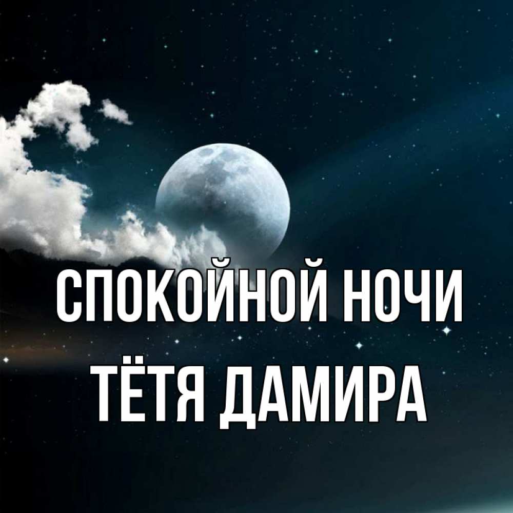 Открытка на каждый день с именем, Тётя-Дамира Спокойной ночи облака в лунном свете Прикольная открытка с пожеланием онлайн скачать бесплатно 