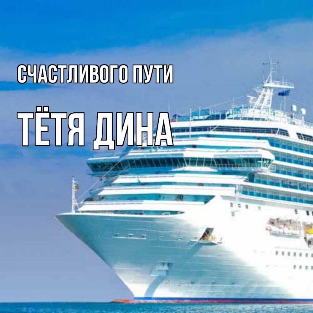 Открытка на каждый день с именем, Тётя-Дина Счастливого пути огромный лайнер Прикольная открытка с пожеланием онлайн скачать бесплатно 