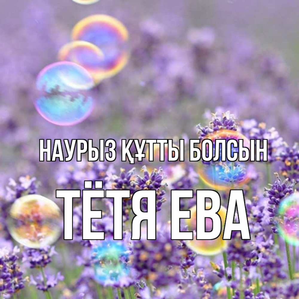 Открытка на каждый день с именем, Тётя-Ева Наурыз құтты болсын цветы Прикольная открытка с пожеланием онлайн скачать бесплатно 