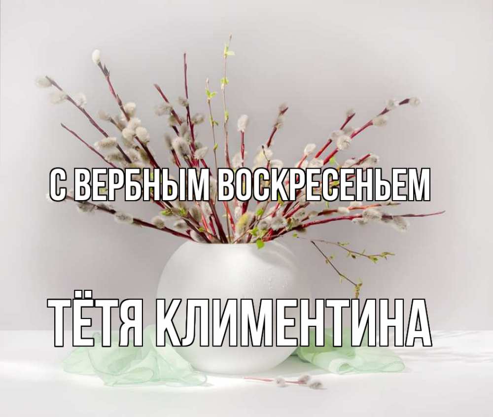 Открытка на каждый день с именем, Тётя-Климентина С вербным воскресеньем верба Прикольная открытка с пожеланием онлайн скачать бесплатно 