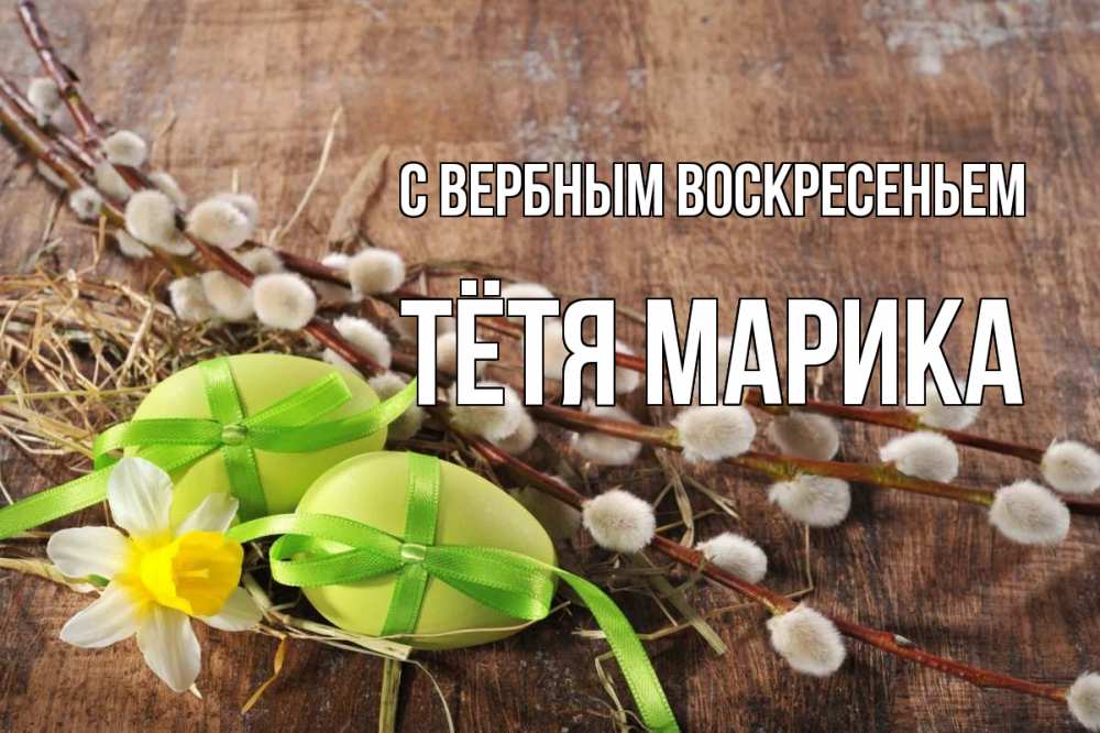 Открытка на каждый день с именем, Тётя-Марика С вербным воскресеньем верба Прикольная открытка с пожеланием онлайн скачать бесплатно 