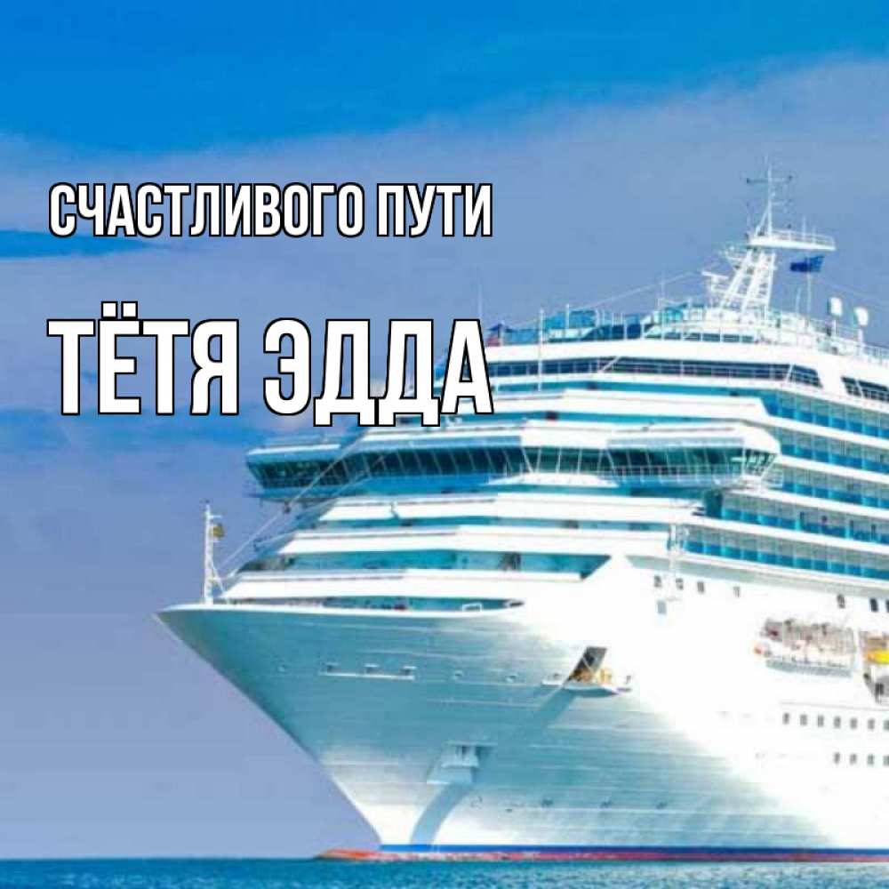 Открытка на каждый день с именем, Тётя-Эдда Счастливого пути огромный лайнер Прикольная открытка с пожеланием онлайн скачать бесплатно 