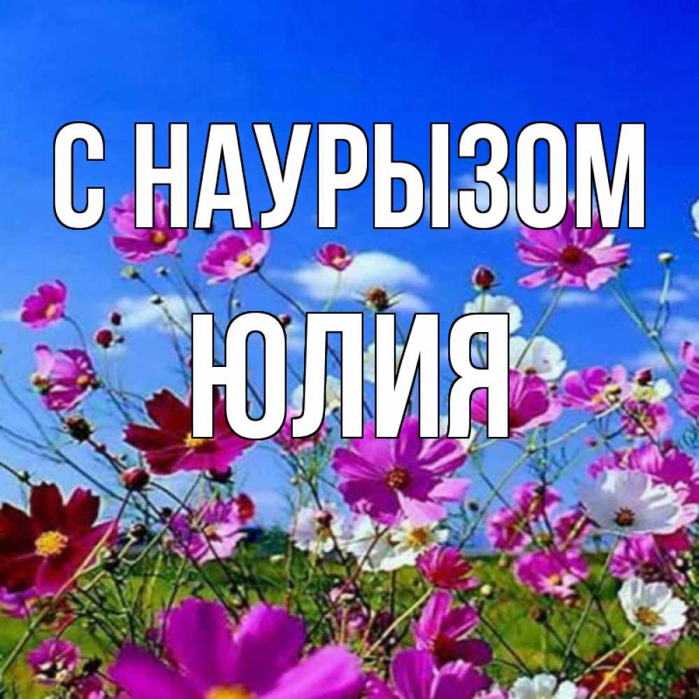 Открытка на каждый день с именем, Юлия С наурызом цветы Прикольная открытка с пожеланием онлайн скачать бесплатно 