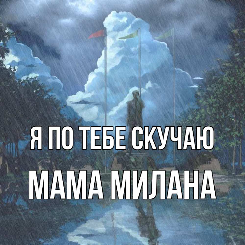 Открытка на каждый день с именем, Мама-Милана Я по тебе скучаю печалька Прикольная открытка с пожеланием онлайн скачать бесплатно 