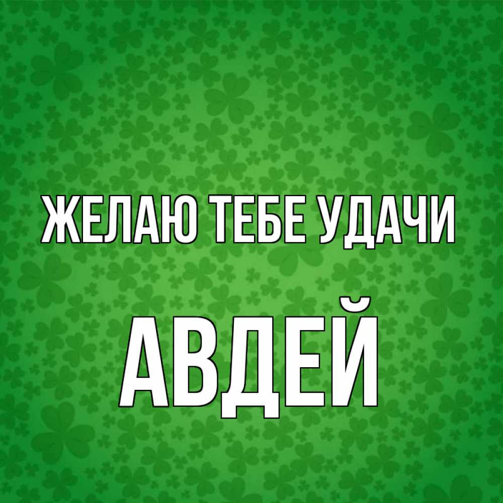 Открытка на каждый день с именем, Авдей Желаю тебе удачи много листочков на удачу Прикольная открытка с пожеланием онлайн скачать бесплатно 