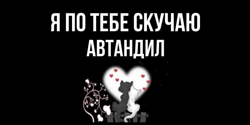 Открытка на каждый день с именем, Автандил Я по тебе скучаю коты Прикольная открытка с пожеланием онлайн скачать бесплатно 