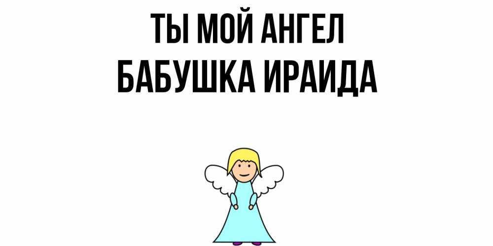 Открытка на каждый день с именем, Бабушка-Ираида Ты мой ангел ангел Прикольная открытка с пожеланием онлайн скачать бесплатно 