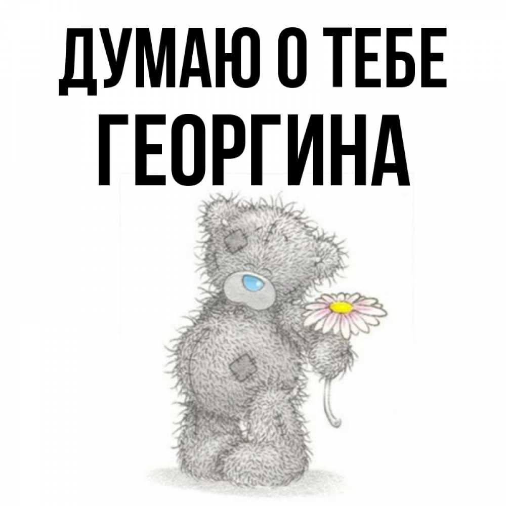 Открытка на каждый день с именем, Георгина Думаю о тебе мысли только о тебе Прикольная открытка с пожеланием онлайн скачать бесплатно 