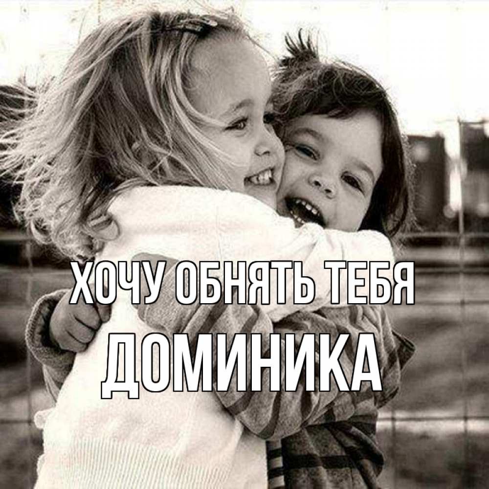 Открытка на каждый день с именем, Доминика Хочу обнять тебя счастливая парочка Прикольная открытка с пожеланием онлайн скачать бесплатно 