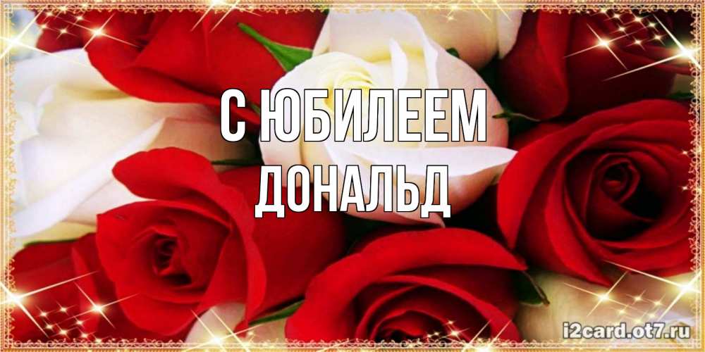Открытка на каждый день с именем, Дональд С юбилеем открытка на день рождения с белыми и красными розами Прикольная открытка с пожеланием онлайн скачать бесплатно 