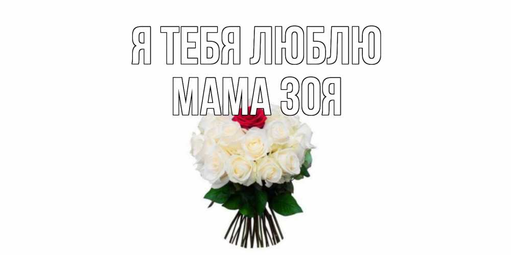 Открытка на каждый день с именем, Мама-Зоя Я тебя люблю единственная Прикольная открытка с пожеланием онлайн скачать бесплатно 