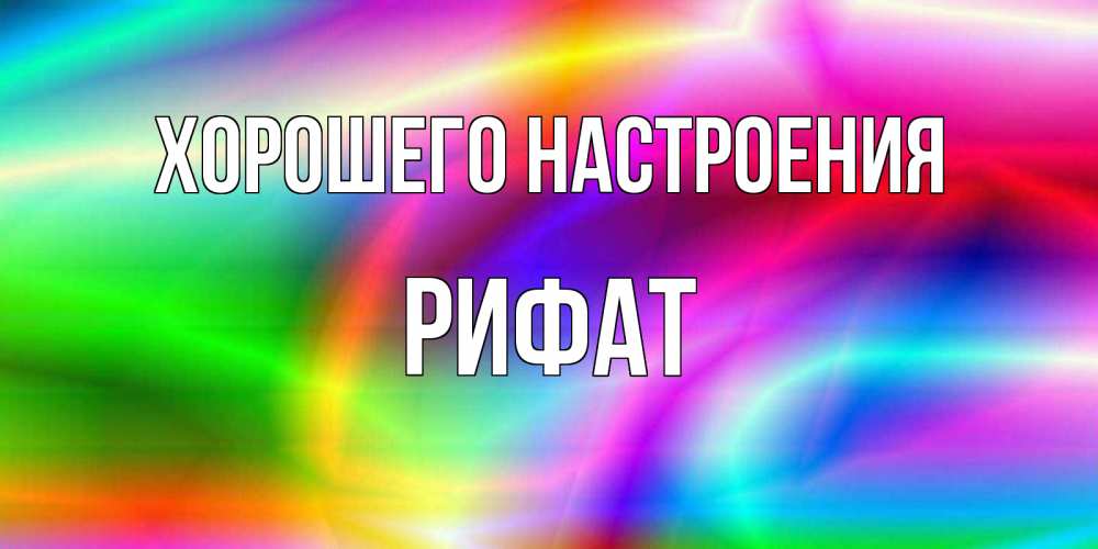Открытка на каждый день с именем, Рифат Хорошего настроения радуга Прикольная открытка с пожеланием онлайн скачать бесплатно 