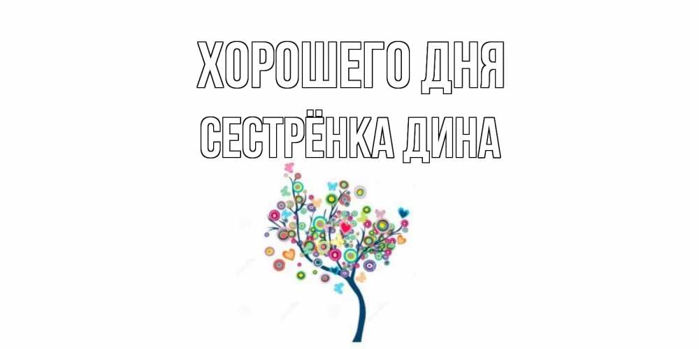 Открытка на каждый день с именем, Сестрёнка-Дина Хорошего дня открытка на каждый день Прикольная открытка с пожеланием онлайн скачать бесплатно 