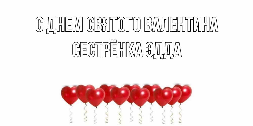 Открытка на каждый день с именем, Сестрёнка-Эдда С днем Святого Валентина шары в виде сердец Прикольная открытка с пожеланием онлайн скачать бесплатно 