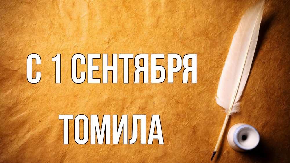 Открытка на каждый день с именем, Томила С 1 сентября с днем знаний Прикольная открытка с пожеланием онлайн скачать бесплатно 
