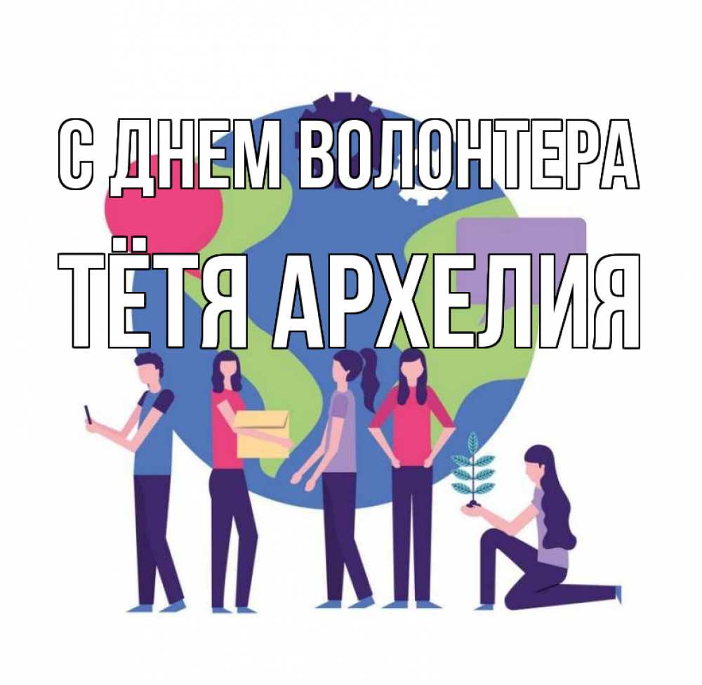 Открытка на каждый день с именем, Тётя-Архелия С днем волонтера С днем волонтера Прикольная открытка с пожеланием онлайн скачать бесплатно 
