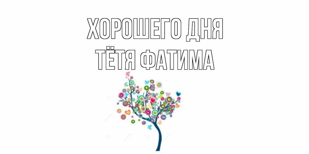 Открытка на каждый день с именем, Тётя-Фатима Хорошего дня открытка на каждый день Прикольная открытка с пожеланием онлайн скачать бесплатно 
