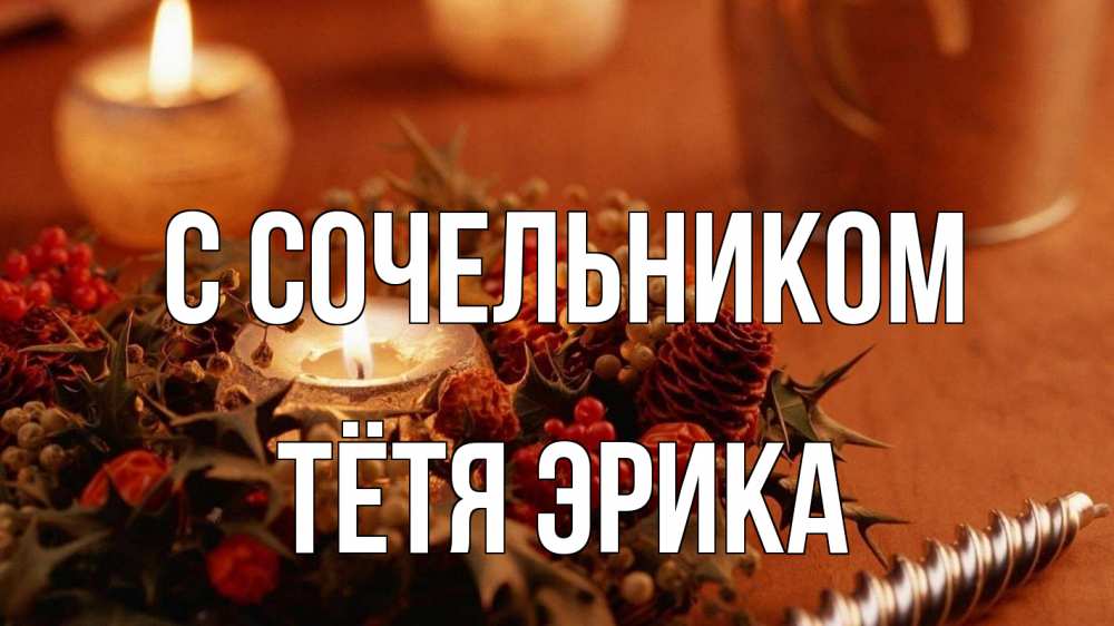 Открытка на каждый день с именем, Тётя-Эрика С сочельником сочельник Прикольная открытка с пожеланием онлайн скачать бесплатно 