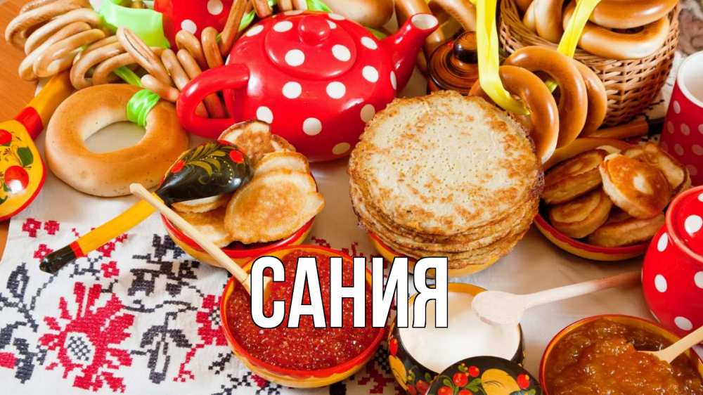 Открытка на каждый день с именем, Сания Главная блины, красная икра, баранки Прикольная открытка с пожеланием онлайн скачать бесплатно 