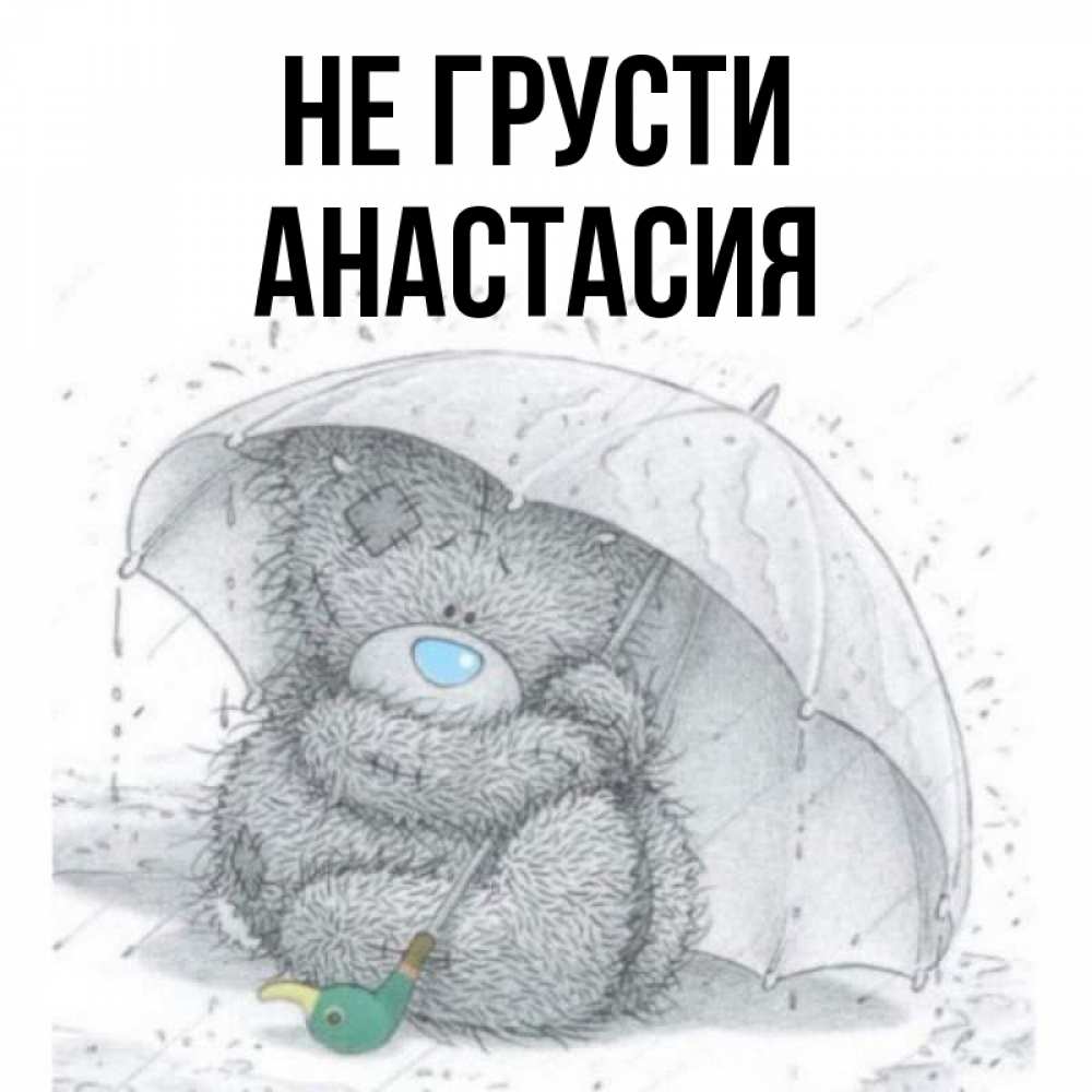Открытка на каждый день с именем, Анастасия Не грусти спасите мишку Тедди Прикольная открытка с пожеланием онлайн скачать бесплатно 