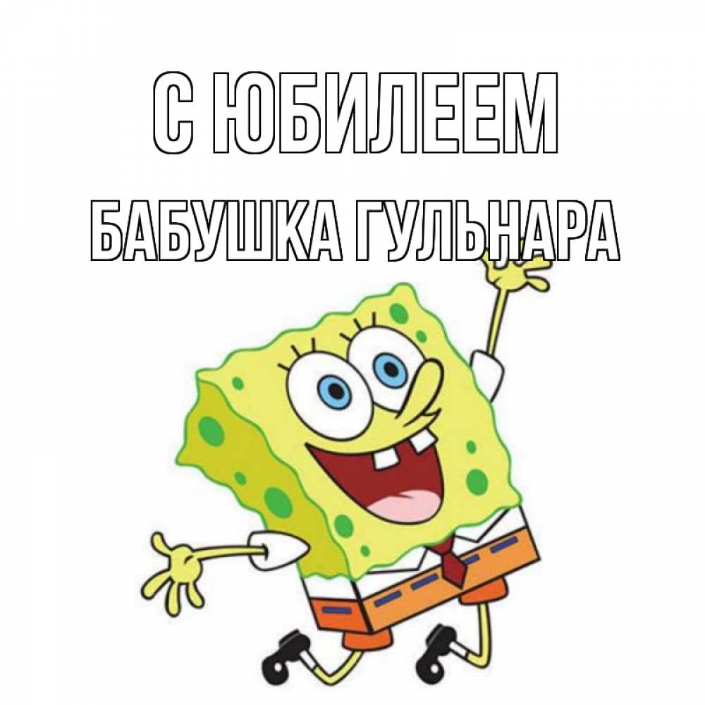 Открытка на каждый день с именем, Бабушка-Гульнара С юбилеем губка боб Прикольная открытка с пожеланием онлайн скачать бесплатно 