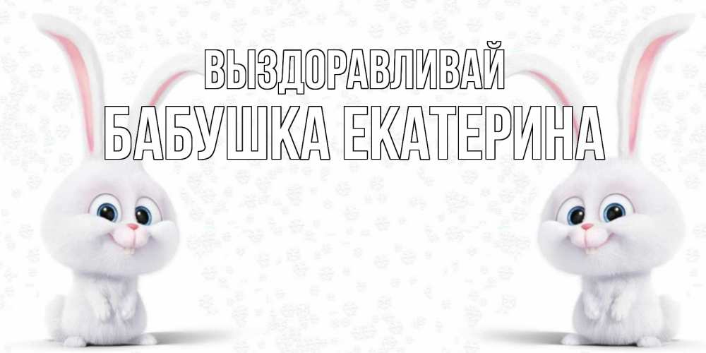 Открытка на каждый день с именем, Бабушка-Екатерина Выздоравливай не болей с зайцем Прикольная открытка с пожеланием онлайн скачать бесплатно 