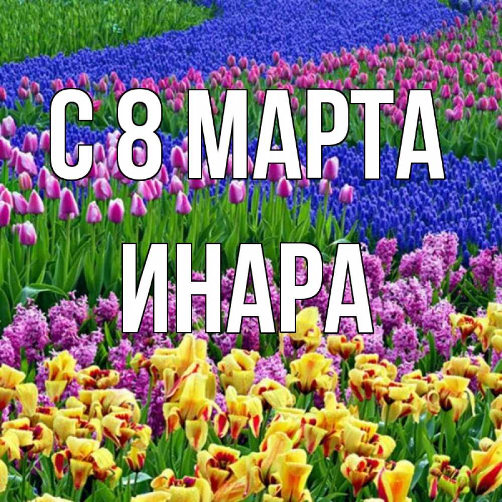 Открытка на каждый день с именем, Инара С 8 МАРТА цветы Прикольная открытка с пожеланием онлайн скачать бесплатно 