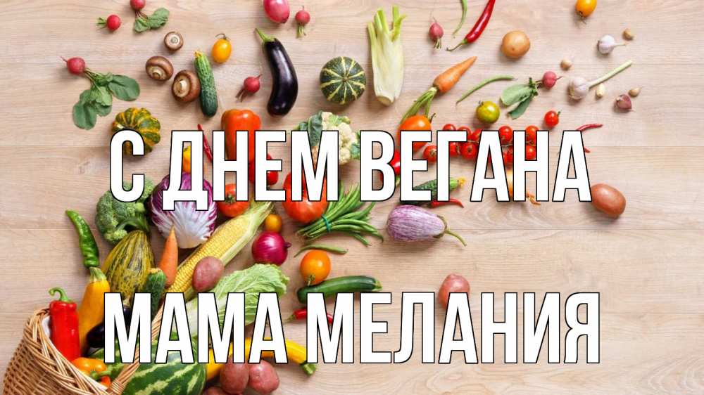 Открытка на каждый день с именем, Мама-Мелания С днем вегана день вегана Прикольная открытка с пожеланием онлайн скачать бесплатно 