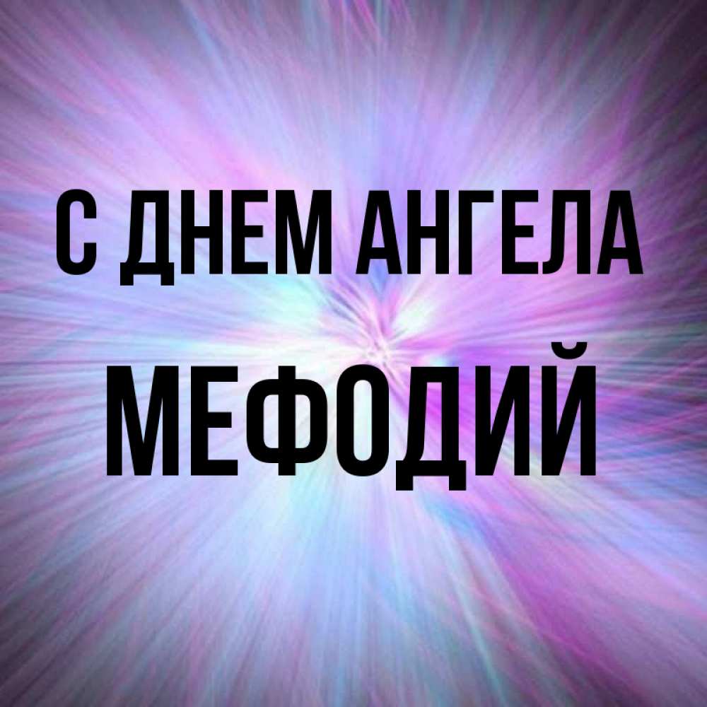Открытка на каждый день с именем, Мефодий С днем ангела ангельский свет Прикольная открытка с пожеланием онлайн скачать бесплатно 