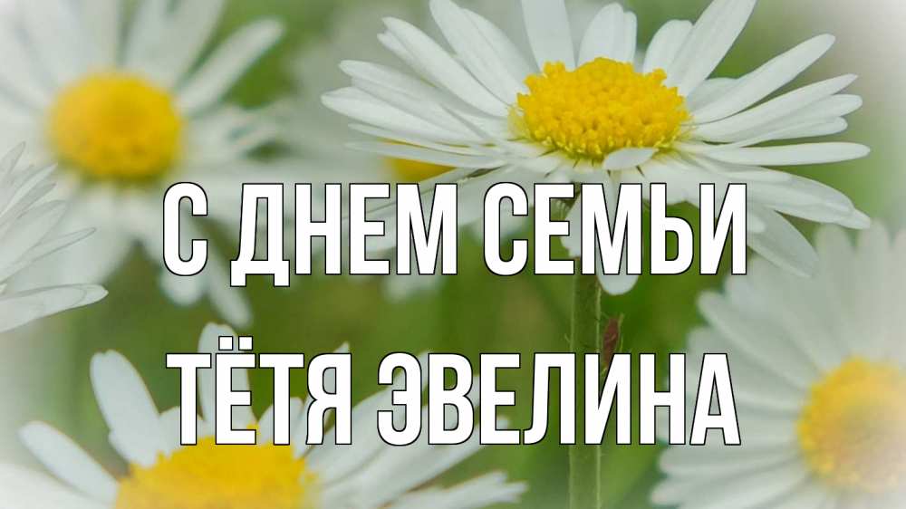 Открытка на каждый день с именем, Тётя-Эвелина С днем семьи с днем семьи  1 Прикольная открытка с пожеланием онлайн скачать бесплатно 