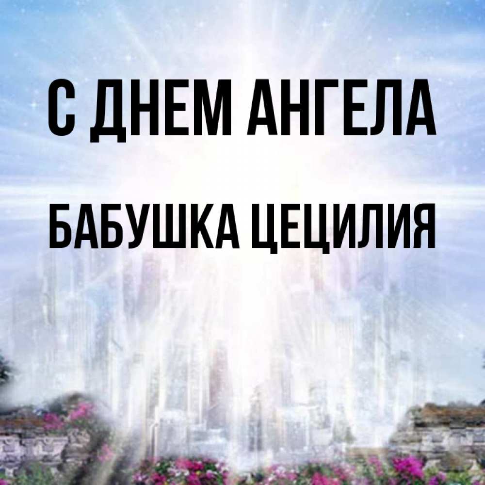 Открытка на каждый день с именем, Бабушка-Цецилия С днем ангела небесный свет Прикольная открытка с пожеланием онлайн скачать бесплатно 