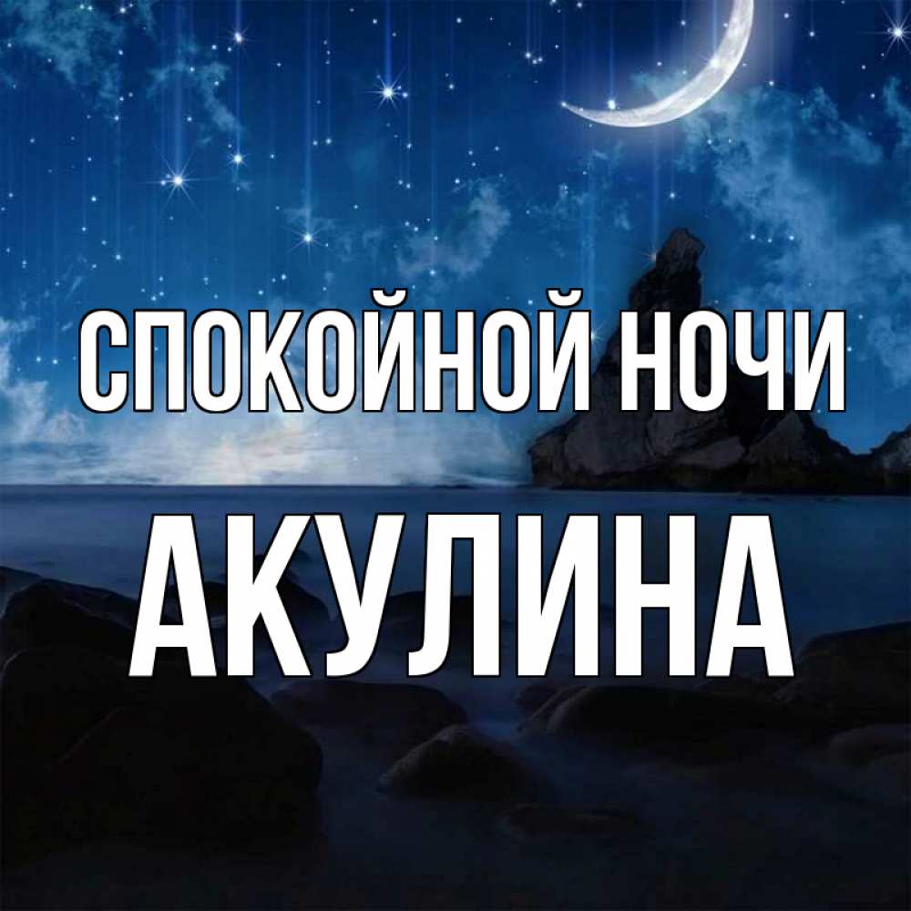 Открытка на каждый день с именем, Акулина Спокойной ночи море Прикольная открытка с пожеланием онлайн скачать бесплатно 