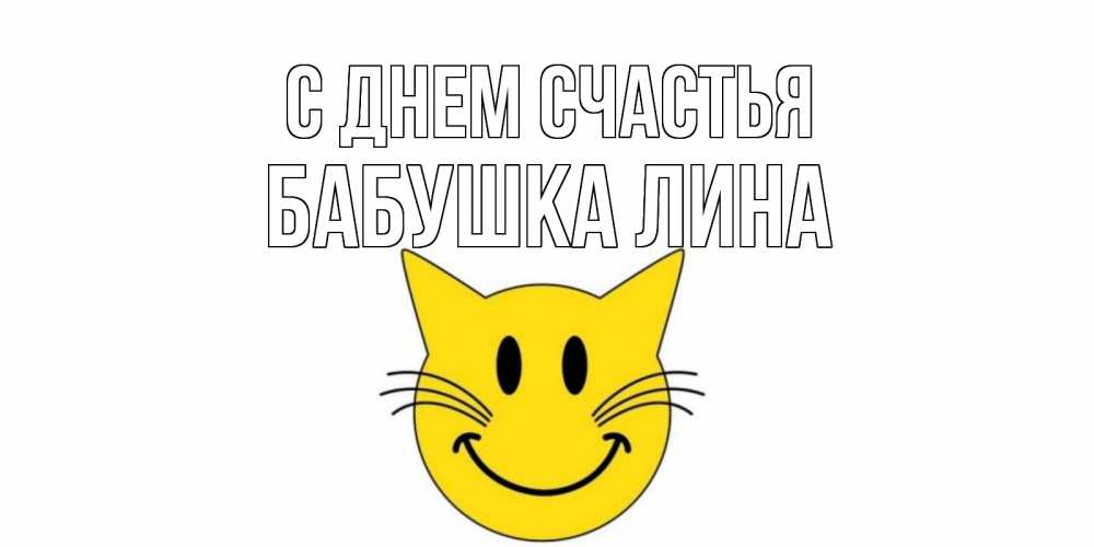 Открытка на каждый день с именем, Бабушка-Лина С днем счастья кот, улыбка Прикольная открытка с пожеланием онлайн скачать бесплатно 