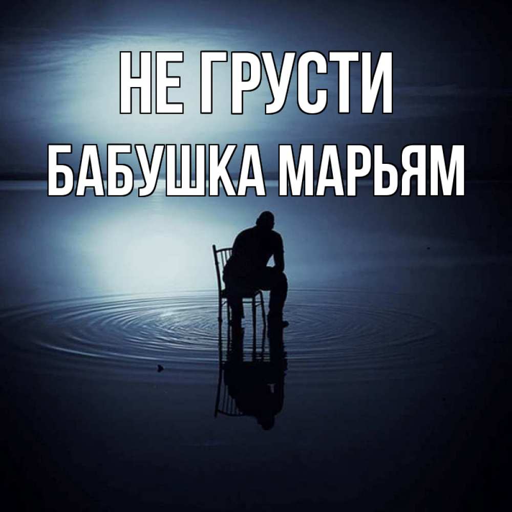 Открытка на каждый день с именем, Бабушка-Марьям Не грусти разводы на воде Прикольная открытка с пожеланием онлайн скачать бесплатно 