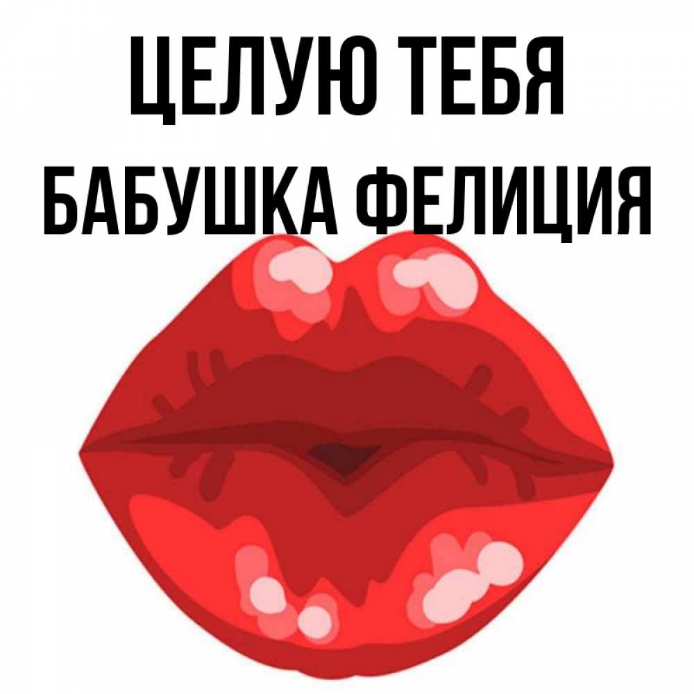 Открытка на каждый день с именем, Бабушка-Фелиция Целую тебя отправить открытку с поцелуем бесплатно и скачать для парня Прикольная открытка с пожеланием онлайн скачать бесплатно 