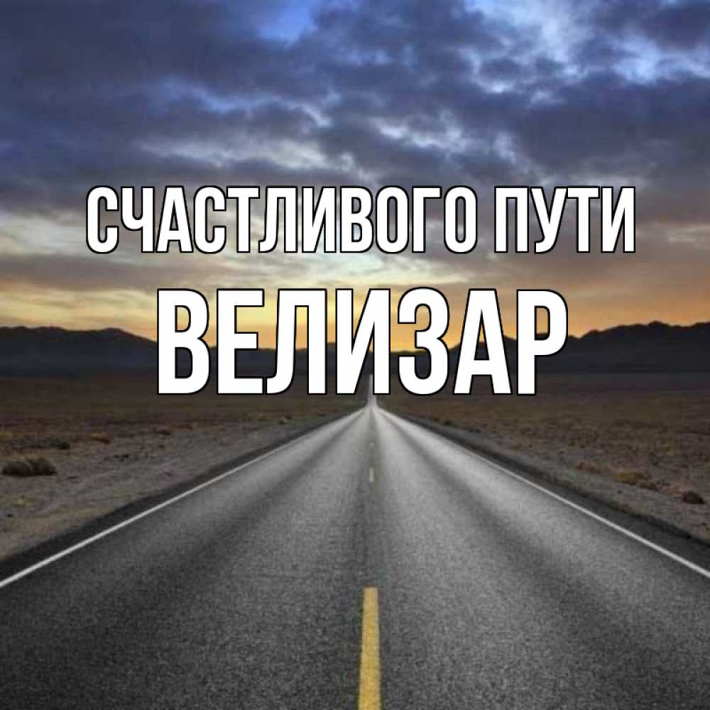 Открытка на каждый день с именем, Велизар Счастливого пути горы на горизонте Прикольная открытка с пожеланием онлайн скачать бесплатно 