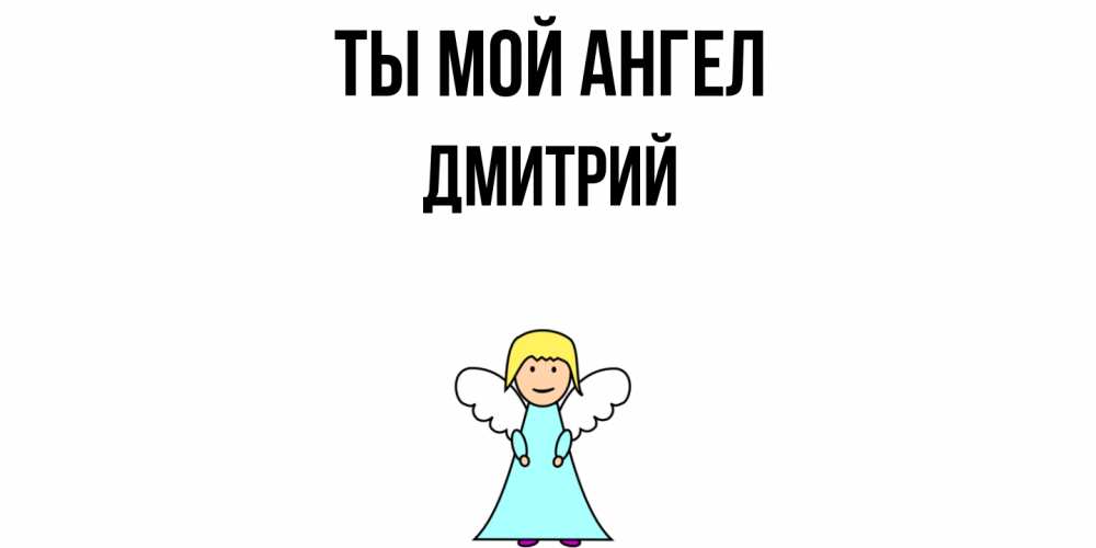 Открытка на каждый день с именем, Дмитрий Ты мой ангел ангел Прикольная открытка с пожеланием онлайн скачать бесплатно 