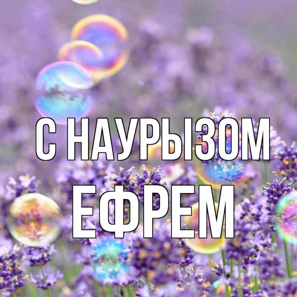 Открытка на каждый день с именем, Ефрем С наурызом цветы Прикольная открытка с пожеланием онлайн скачать бесплатно 