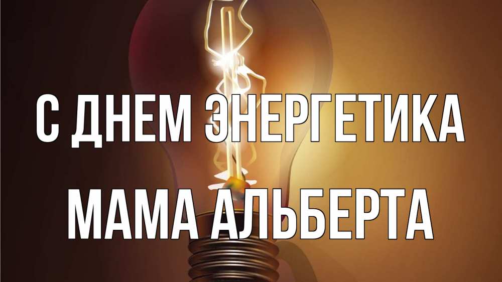 Открытка на каждый день с именем, Мама-Альберта С днем энергетика лампа Прикольная открытка с пожеланием онлайн скачать бесплатно 