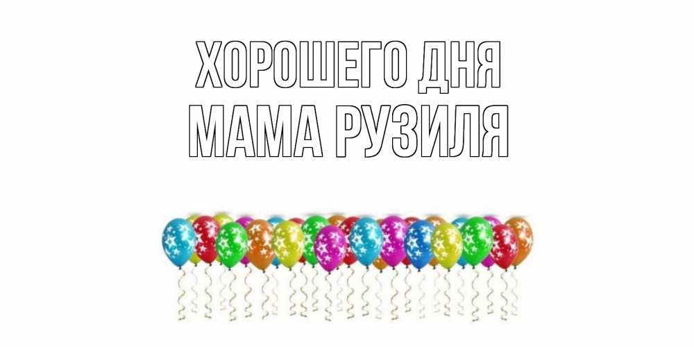 Открытка на каждый день с именем, Мама-Рузиля Хорошего дня прекрасного дня Прикольная открытка с пожеланием онлайн скачать бесплатно 
