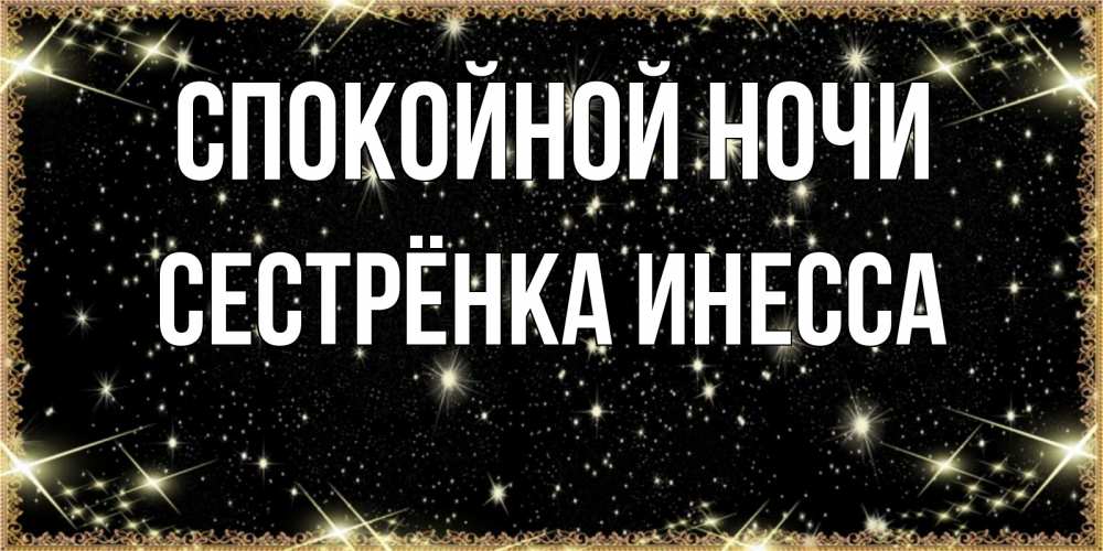 Открытка на каждый день с именем, Сестрёнка-Инесса Спокойной ночи засыпаем под звездами Прикольная открытка с пожеланием онлайн скачать бесплатно 