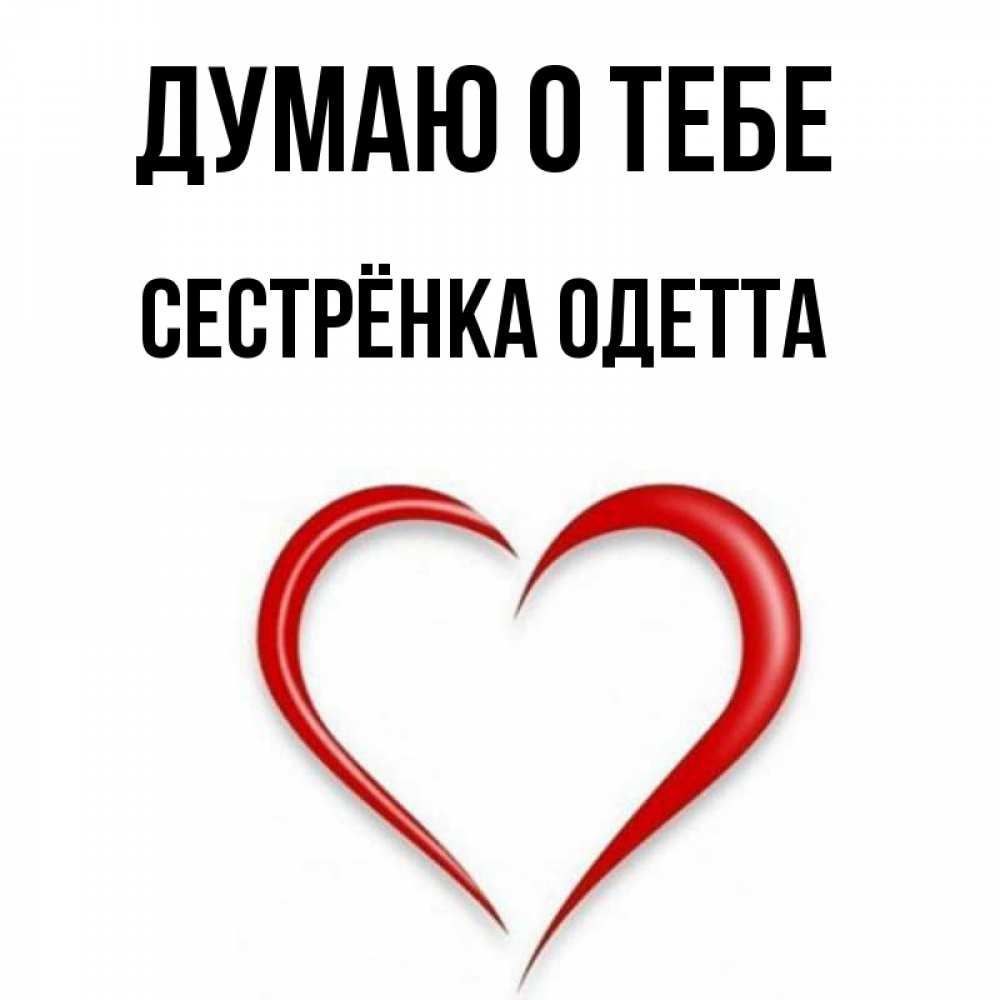 Открытка на каждый день с именем, Сестрёнка-Одетта Думаю о тебе для возлюбленной Прикольная открытка с пожеланием онлайн скачать бесплатно 