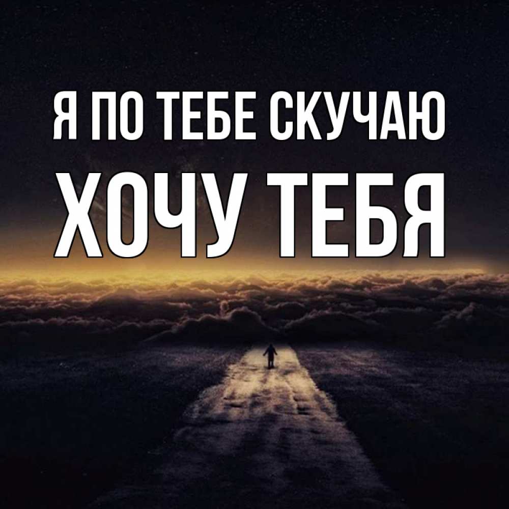 Открытка на каждый день с именем, Хочу-тебя Я по тебе скучаю идем Прикольная открытка с пожеланием онлайн скачать бесплатно 