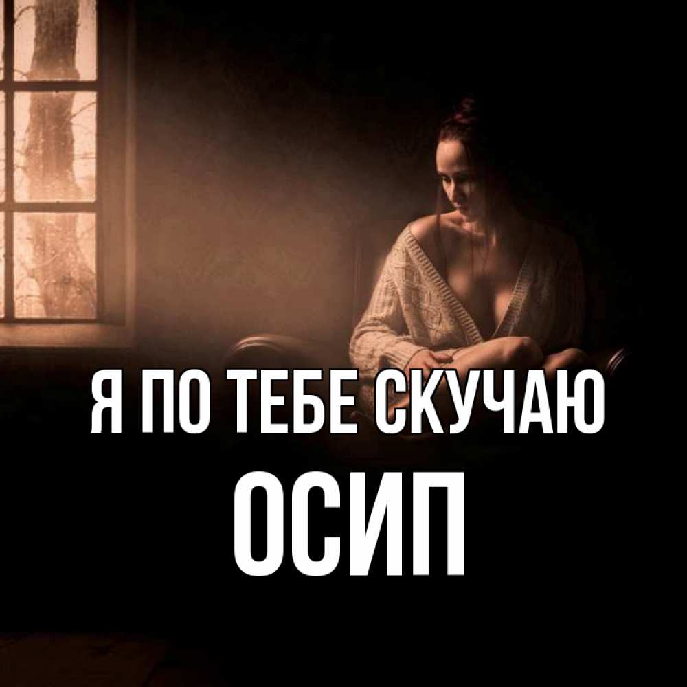 Открытка на каждый день с именем, Осип Я по тебе скучаю приходи в гости ко мне Прикольная открытка с пожеланием онлайн скачать бесплатно 