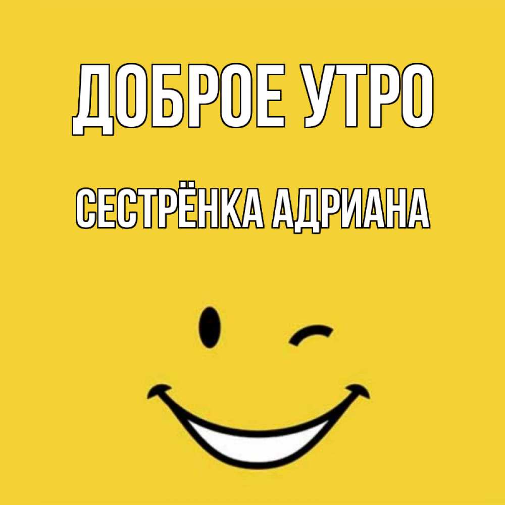 Открытка на каждый день с именем, Сестрёнка-Адриана Доброе утро оранжевый фон Прикольная открытка с пожеланием онлайн скачать бесплатно 