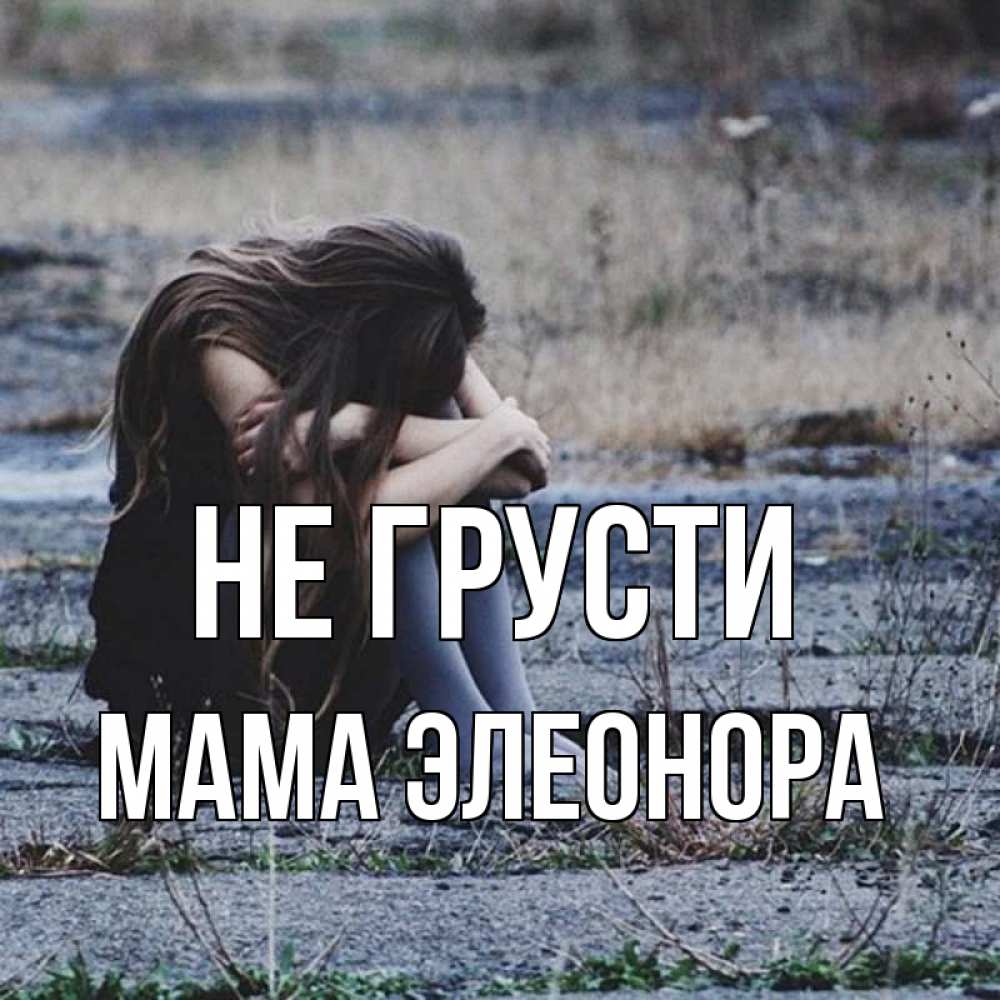 Открытка на каждый день с именем, Мама-Элеонора Не грусти длинные волосы и камни Прикольная открытка с пожеланием онлайн скачать бесплатно 